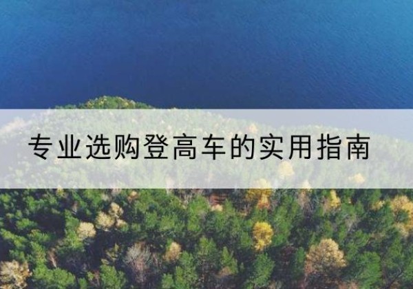 鸡泽电动登高车厂家推荐-专业选购登高车的实用指南